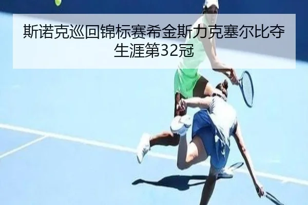 斯诺克巡回锦标赛希金斯力克塞尔比夺生涯第32冠
